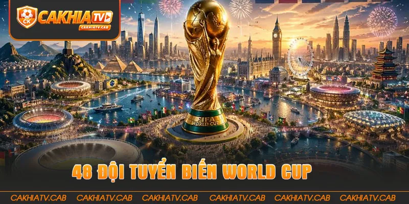 48 đội tuyển biến World Cup thành ngày hội lớn nhất 