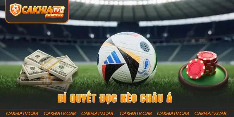 Bí quyết đọc Kèo Châu Á chính xác, bớt cảm tính 