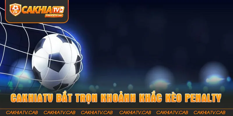 CakhiaTV bắt trọn mọi khoảnh khắc Kèo Penalty cân não 