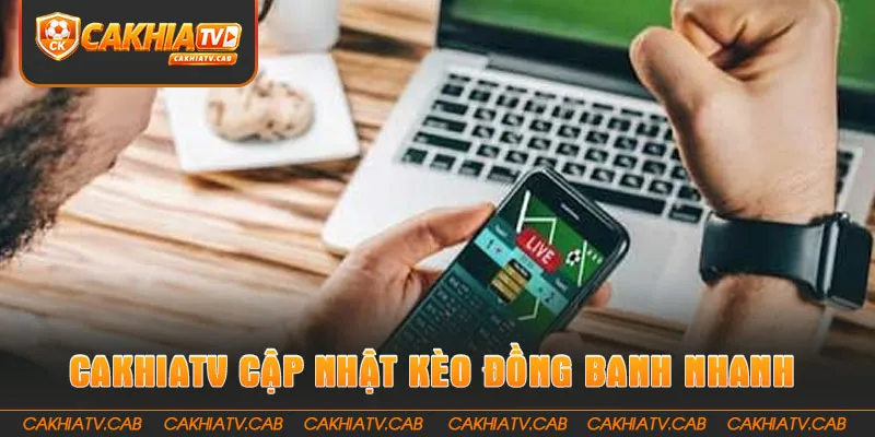 CakhiaTV cập nhật Kèo Đồng Banh nhanh, rõ và dễ theo dõi