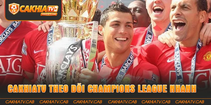 CakhiaTV giúp theo dõi Champions League nhanh và trọn vẹn 