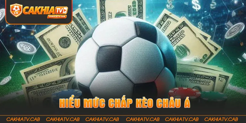 Hiểu mức chấp Kèo Châu Á chỉ trong vài phút 