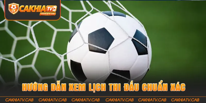 Hướng dẫn xem lịch thi đấu chuẩn xác