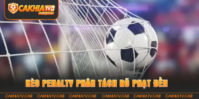 Kèo Penalty phân tách rõ phạt đền và luân lưu 
