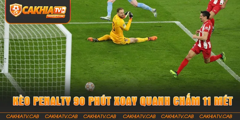 Kèo Penalty trong 90 phút xoay quanh chấm 11 mét 