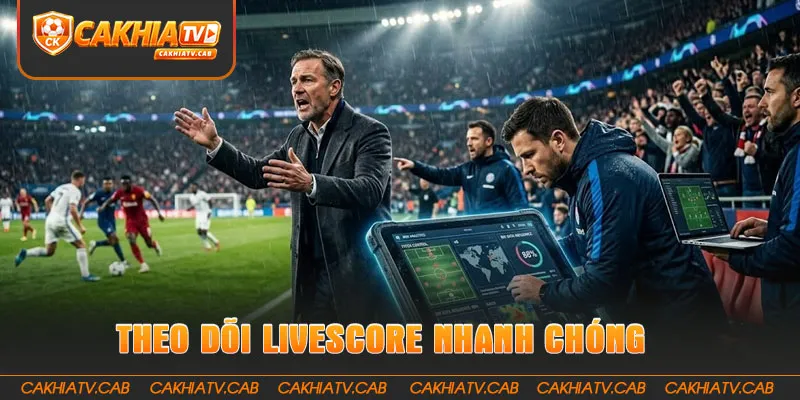 Theo dõi Livescore nhanh chóng trong mọi tình huống bận rộn 