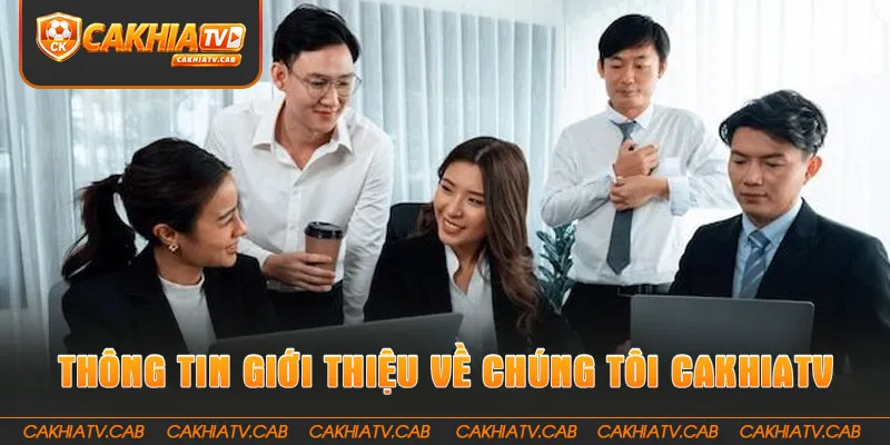 Thông tin Giới thiệu về chúng tôi CakhiaTV 