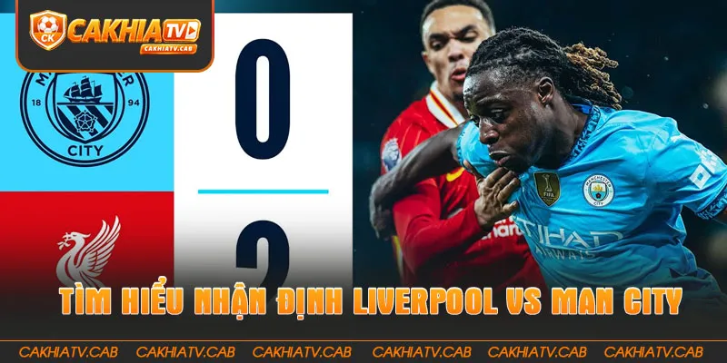 Tìm hiểu Nhận Định Liverpool Vs Man City