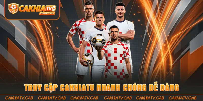 Hướng dẫn truy cập Cakhiatv để xem bóng đá trực tuyến